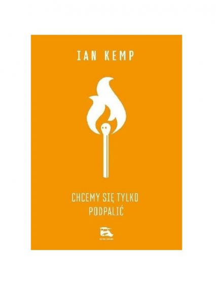 Chcemy się tylko podpalić - Ian Kemp | okładka