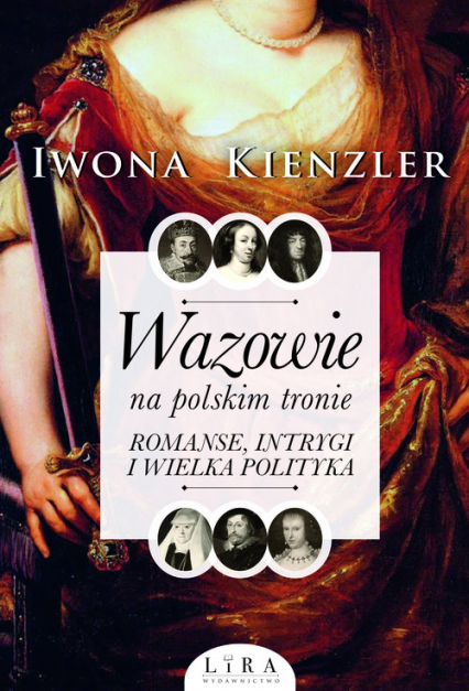 Wazowie na polskim tronie Romanse, intrygi i wielka polityka - Iwona Kienzler | okładka