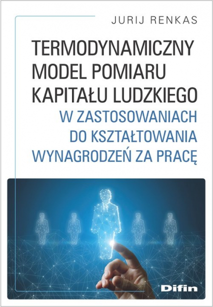 Termodynamiczny model pomiaru kapitału ludzkiego w zastosowaniach do kształtowania wynagrodzeń za pracę - Jurij Renkas | okładka