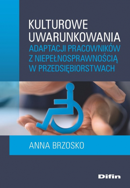 Kulturowe uwarunkowania adaptacji pracowników z niepełnosprawnością w przedsiębiorstwach - Anna Brzosko | okładka