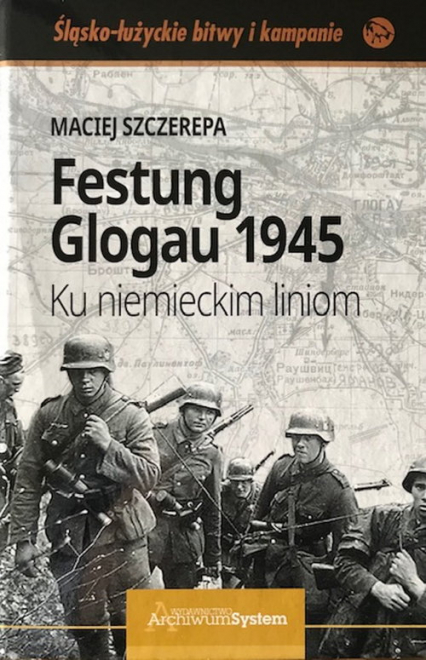Festung Glogau 1945 Ku niemieckim liniom - Szczerepa Maciej | okładka
