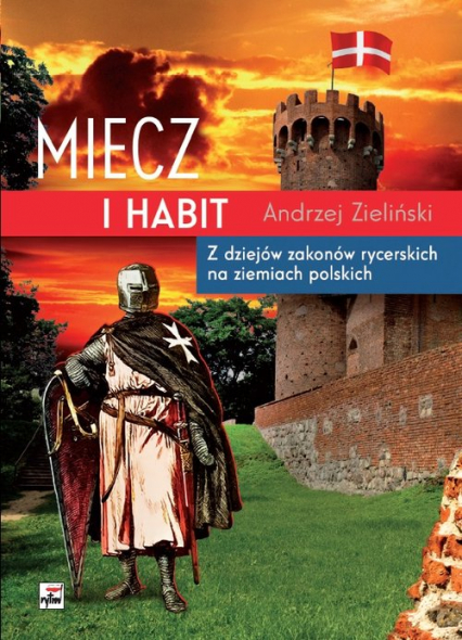 Miecz i habit Z dziejów zakonów rycerskich na ziemiach polskich - Andrzej Zieliński | okładka