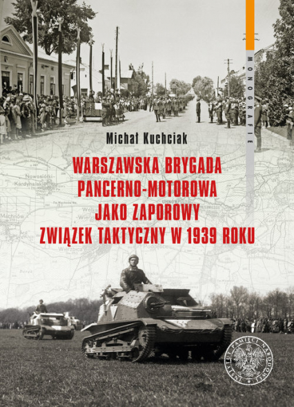 Warszawska Brygada Pancerno-Motorowa jako zaporowy związek taktyczny w 1939 roku - Michał Kuchciak | okładka