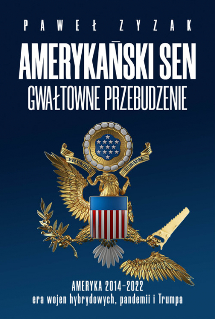 Amerykański sen gwałtowne przebudzenie Ameryka 2014-2021 - Paweł Zyzak | okładka