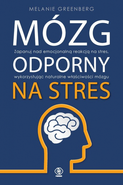 Mózg odporny na stres Zapanuj nad emocjonalną reakcją na stres, wykorzystując naturalne właściwości mózgu - Melanie Greenberg | okładka