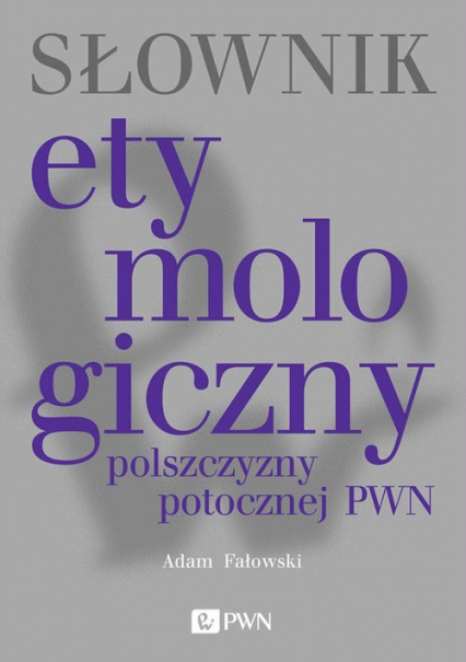 Słownik etymologiczny polszczyzny potocznej PWN - Adam Fałowski | okładka