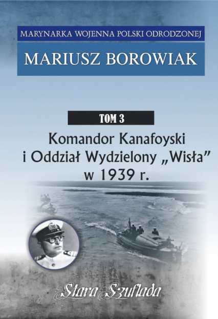 Komandor Kanafoyski I Oddział Wydzielony Wisła w 1939 r. Tom 3 - Mariusz Borowiak | okładka