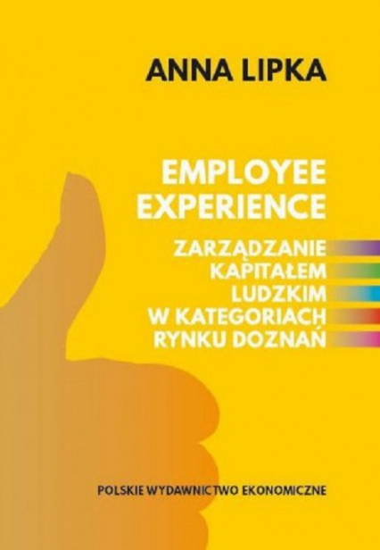Employee experience Zarządzanie kapitałem ludzkim w kategoriach rynku doznań - Anna Lipka | okładka