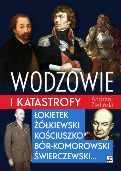Wodzowie i katastrofy Łokietek Żółkiewski Kościuszko, Bór-Komorowski, Świerczewski... - Andrzej Zieliński | okładka