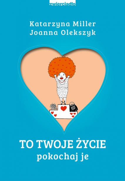 To Twoje życie Pokochaj je - Joanna Olekszyk, Katarzyna Miller | okładka