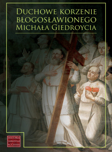 Duchowe korzenie błogosławionego Michała Giedroycia - red. Adelajda Sielepin, red. Andrzej Bruździński | okładka