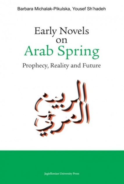 Early Novels on Arab Spring Prophecy, Reality and Future - Barbara Michalak-Pikulska, Sh'hadeh Yousef | okładka