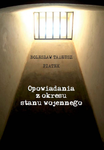 Opowiadania z okresu stanu wojennego - Piątek Bolesław Tadeusz | okładka