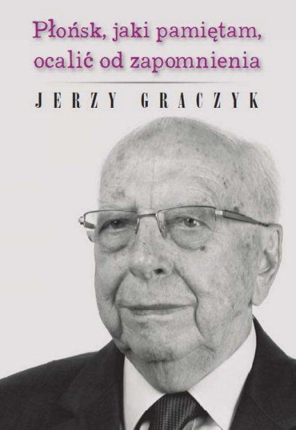 Płońsk, jaki pamiętam, ocalić od zapomnienia - Jerzy Graczyk | okładka
