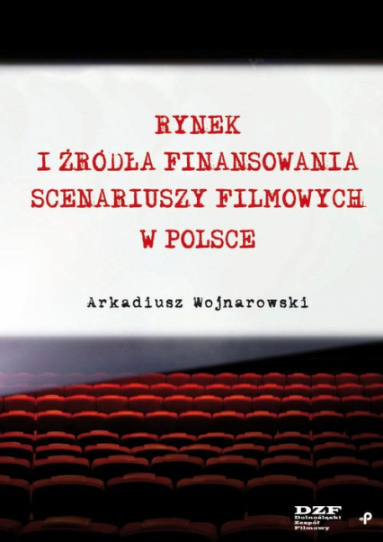 Rynek i źródła finansowania scenariuszy filmowych w Polsce - Arkadiusz Wojnarowski | okładka