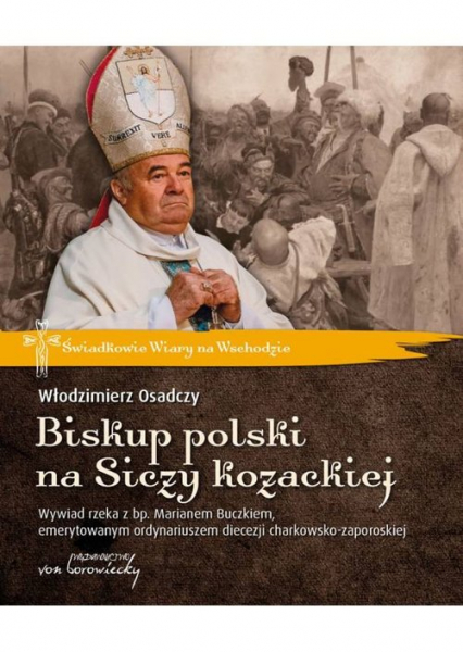 Biskup polski na Siczy kozackiej Wywiad rzeka z bp. Marianem Buczkiem - Włodzimierz Osadczy | okładka