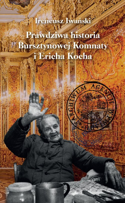 Prawdziwa historia Bursztynowej Komnaty i Ericha Kocha - Ireneusz Iwański | okładka