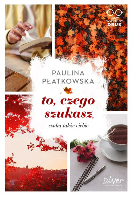 To czego szukasz szuka także ciebie - Paulina Płatkowska | okładka