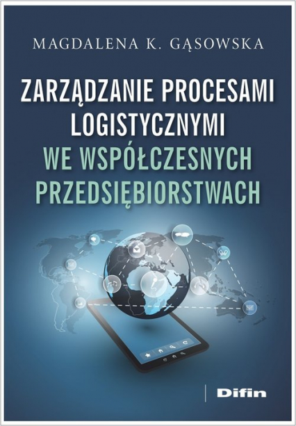 Zarządzanie procesami logistycznymi we współczesnych przedsiębiorstwach - Gąsowska Magdalena K. | okładka