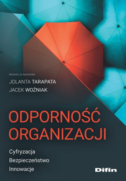 Odporność organizacji Cyfryzacja, bezpieczeństwo, innowacje - Tarapata Jolanta, Woźniak Jacek redakcja naukowa | okładka