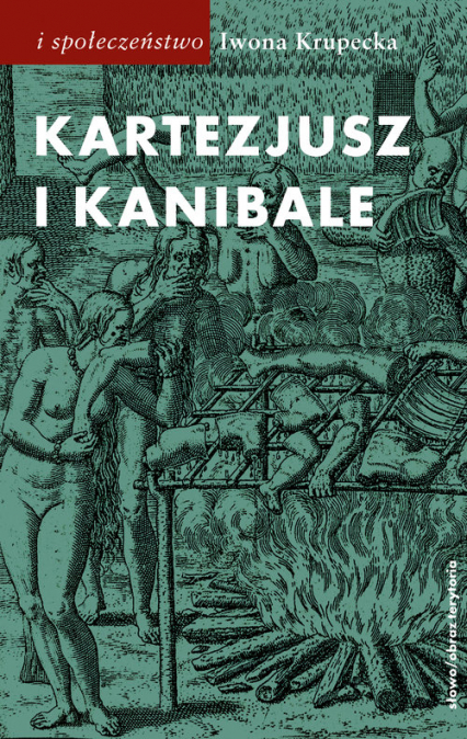 Kartezjusz i Kanibale Z historii jednej idei - Iwona Krupecka | okładka