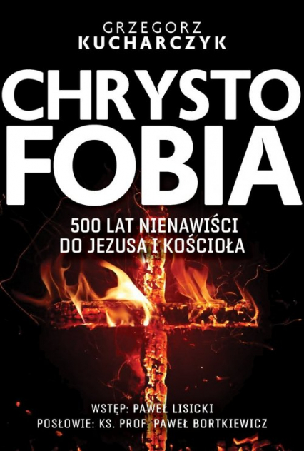 Chrystofobia 500 lat nienawiści do Jezusa i Kościoła - Grzegorz Kucharczyk | okładka