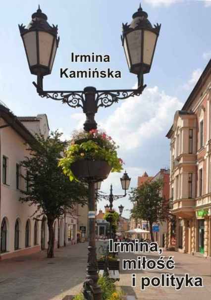 Irmina miłość i polityka - Irmina Kamińska | okładka