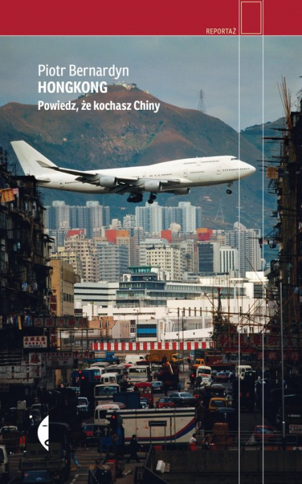 Hongkong. Powiedz, że kochasz Chiny
 - Piotr Bernardyn | okładka