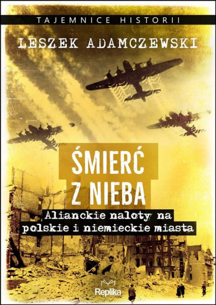 Śmierć z nieba Alianckie naloty na polskie i niemieckie miasta - Leszek Adamczewski | okładka