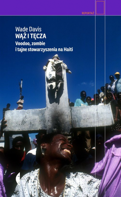 Wąż i tęcza Voodoo, zombie i tajne stowarzyszenia na Haiti - Wade Davis | okładka