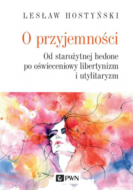 O przyjemności Od starożytnej hedone po oświeceniowy libertynizm i utylitaryzm - Lesław Hostyński | okładka
