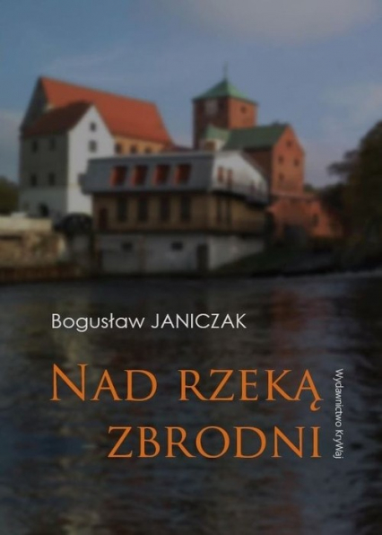 Nad rzeką zbrodni - Bogusław Janiczak | okładka