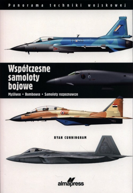 Współczesne samoloty bojowe Myśliwce, bombowce, samoloty rozpoznawcze - Ryan Cunninghan | okładka