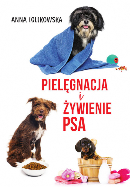 Pielęgnacja i żywienie psa - Anna Iglikowska | okładka