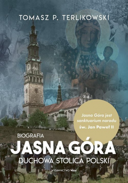 Jasna Góra Duchowa stolica Polski. Biografia - Tomasz P. Terlikowski | okładka