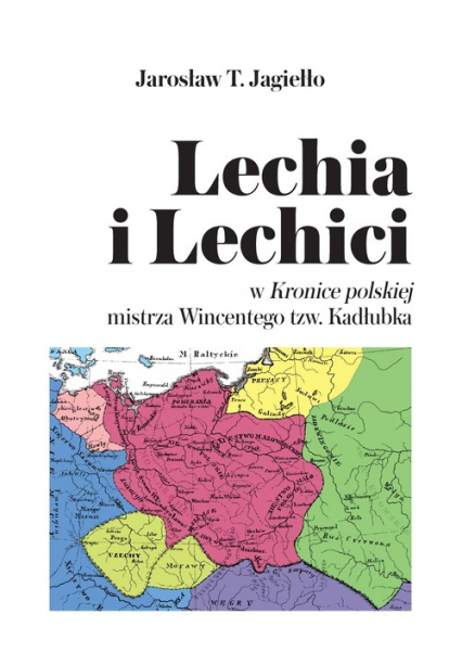 Lechia i Lechici w Kronice polskiej mistrza Wincentego tzw. Kadłubka - Jarosław Jagiełło | okładka