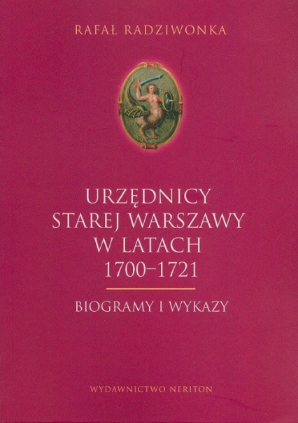 Urzędnicy Starej Warszawy 1700-1721 Biogramy i wykazy - Rafał Radziwonka | okładka