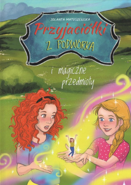Przyjaciółki z podwórka i magiczne przedmioty - Jolanta Matuszewska | okładka