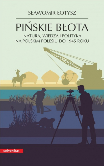 Pińskie błota. Natura, wiedza i polityka na polskim Polesiu do 1945 roku - Sławomir Łotysz | okładka