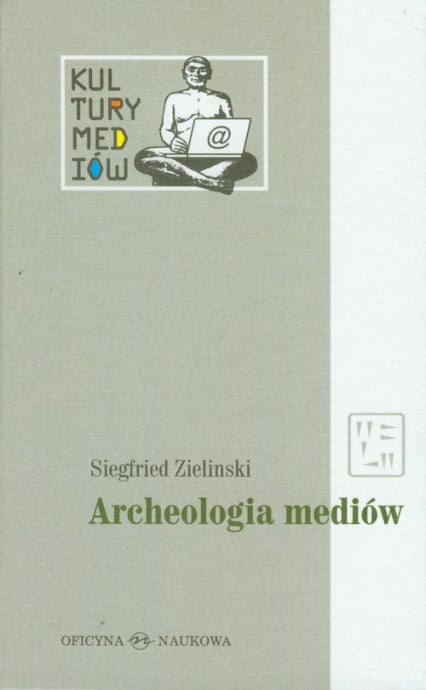 Archeologia mediów O głębokim czasie technicznie zapośredniczonego słuchania i widzenia - Siegfried Zielinski | okładka