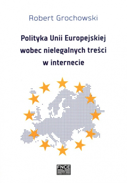 Polityka Unii Europejskiej wobec nielegalnych treści w internecie - Robert Grochowski | okładka