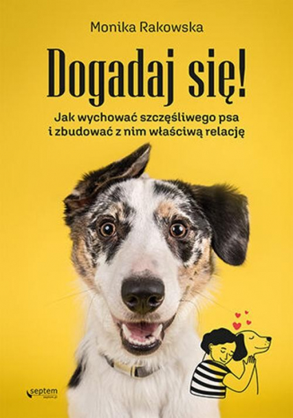 Dogadaj się! Jak wychować szczęśliwego psa i zbudować z nim właściwą relację - Monika Rakowska | okładka