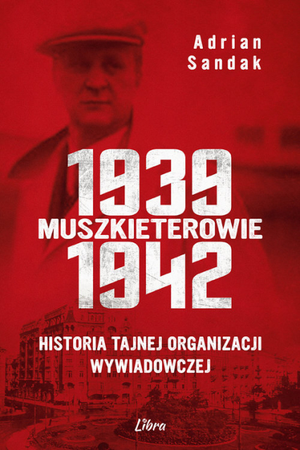 Muszkieterowie 1939-1942. Historia tajnej organizacji wywiadowczej - Adrian Sandak | okładka