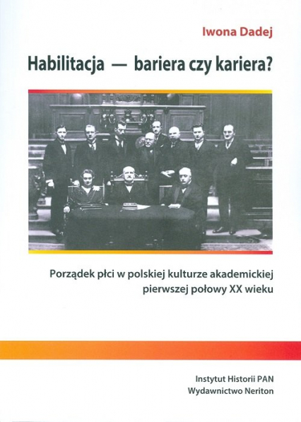 Habilitacja - bariera czy kariera? Porządek płci w polskiej kulturze akademickiej pierwszej połowy XX wieku - Iwona Dadej | okładka