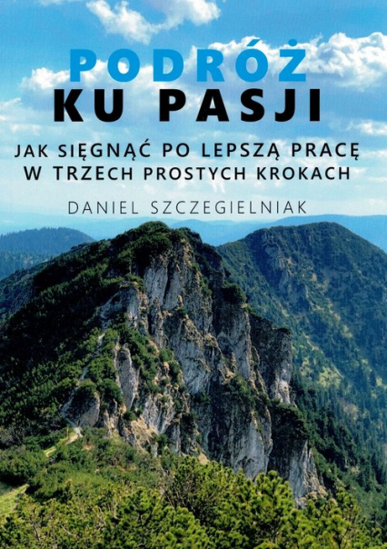 Podróż ku pasji Jak sięgnąć po lepszą pracę w trzech prostych krokach - Daniel Szczegielniak | okładka