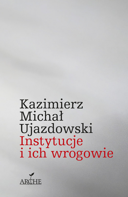 Instytucje i ich wrogowie - Kazimierz Michał Ujazdowski | okładka