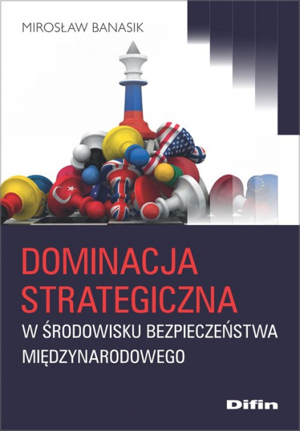 Dominacja strategiczna w środowisku bezpieczeństwa międzynarodowego - Banasik Mirosław | okładka