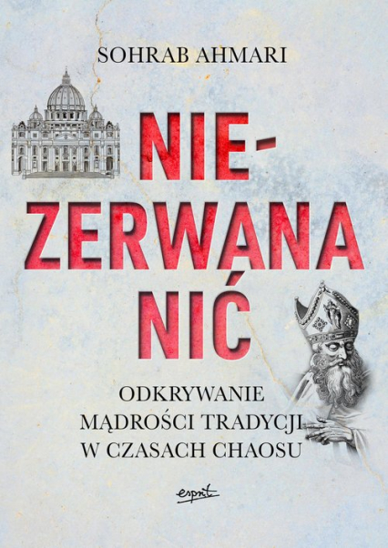 Niezerwana nić Odkrywanie mądrości Tradycji w czasach chaosu - Sohrab Ahmari | okładka