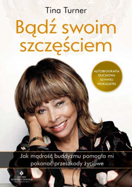 Bądź swoim szczęściem Jak mądrość buddyzmu pomogła mi pokonać przeszkody życiowe - Tina Turner | okładka
