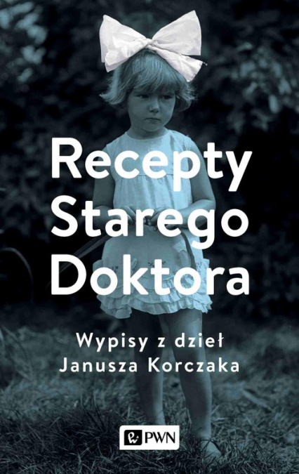 Recepty Starego Doktora Wypisy z dzieł Janusza Korczaka - Agnieszka Zgrzywa | okładka
